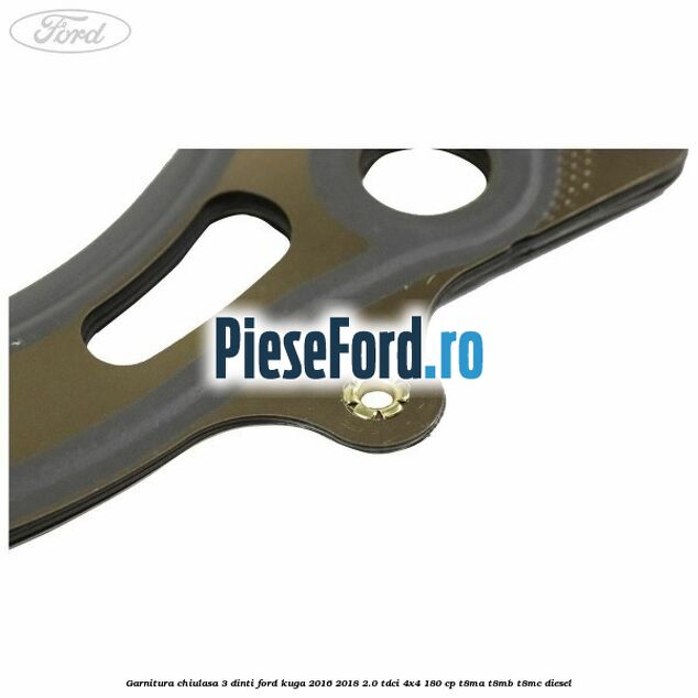 Garnitura chiulasa 3 dinti Ford Kuga 2016-2018 2.0 TDCi 4x4 180 cp T8MA, T8MB, T8MC diesel