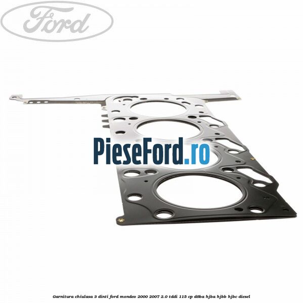 Garnitura chiulasa 3 dinti Ford Mondeo 2000-2007 2.0 TDDI 115 cp Garnitura chiulasa 3 dinti Ford Mondeo 2000-2007 2.0 TDDI 115 cp D6BA, HJBA, HJBB, HJBC diesel
