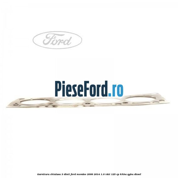 Garnitura chiulasa 3 dinti Ford Mondeo 2008-2014 1.8 TDCi 125 cp Garnitura chiulasa 3 dinti Ford Mondeo 2008-2014 1.8 TDCi 125 cp KHBA, QYBA diesel