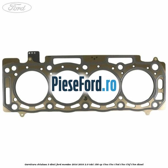 Garnitura chiulasa 3 dinti Ford Mondeo 2014-2018 2.0 TDCi 150 cp T7CA, T7CC, T7CD, T7CE, T7CF, T7CN diesel