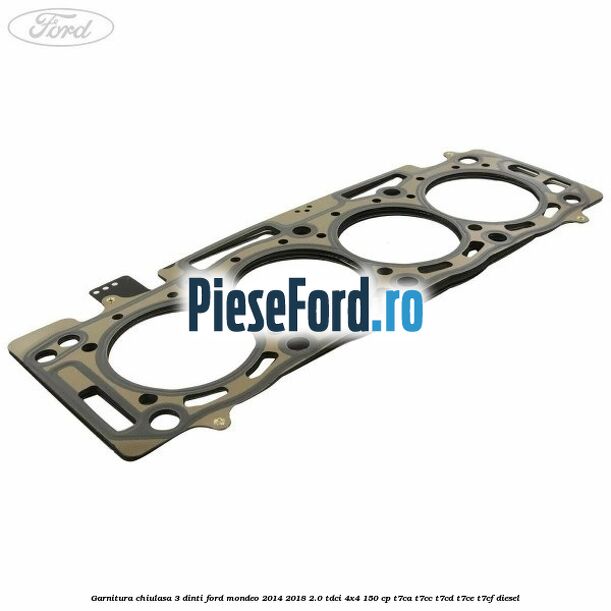 Garnitura chiulasa 3 dinti Ford Mondeo 2014-2018 2.0 TDCi 4x4 150 cp T7CA, T7CC, T7CD, T7CE, T7CF diesel