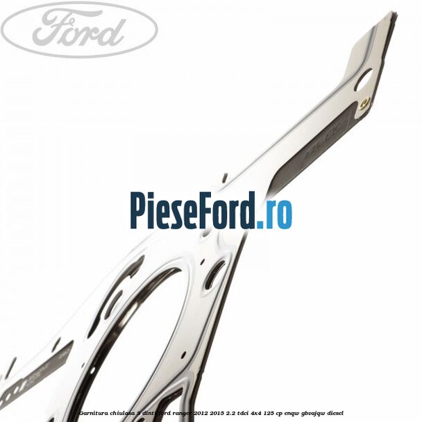 Garnitura chiulasa 3 dinti Ford Ranger 2012-2015 2.2 TDCi 4x4 125 cp Garnitura chiulasa 3 dinti Ford Ranger 2012-2015 2.2 TDCi 4x4 125 cp ENQW, GBVAJQW diesel