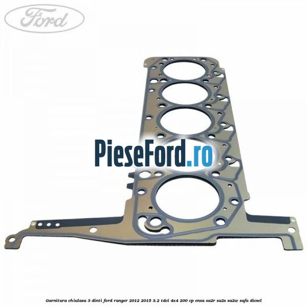 Garnitura chiulasa 3 dinti Ford Ranger 2012-2015 3.2 TDCi 4x4 200 cp ENSA, SA2R, SA2S, SA2W, SAFA diesel