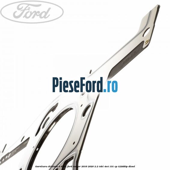 Garnitura chiulasa 3 dinti Ford Ranger 2016-2020 2.2 TDCi 4x4 131 cp Garnitura chiulasa 3 dinti Ford Ranger 2016-2020 2.2 TDCi 4x4 131 cp T22DD0P diesel