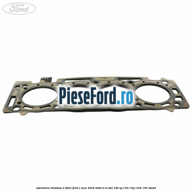 Garnitura chiulasa 3 dinti Ford S-Max 2015-2023 2.0 TDCi 150 cp Garnitura chiulasa 3 dinti Ford S-Max 2015-2023 2.0 TDCi 150 cp T7CI, T7CJ, T7CK, T7CL diesel