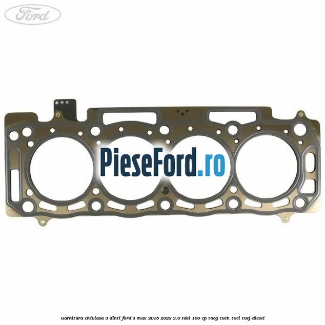 Garnitura chiulasa 3 dinti Ford S-Max 2015-2023 2.0 TDCi 180 cp T8CG, T8CH, T8CI, T8CJ diesel