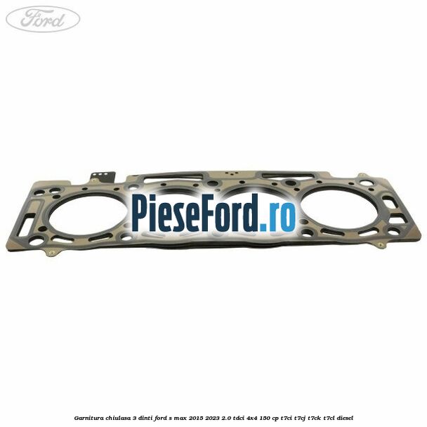 Garnitura chiulasa 3 dinti Ford S-Max 2015-2023 2.0 TDCi 4x4 150 cp T7CI, T7CJ, T7CK, T7CL diesel