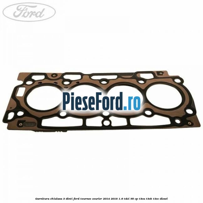 Garnitura, chiulasa 3 dinti Ford Tourneo Courier 2014-2018 1.6 TDCi 95 cp T3CA, T3CB, T3CC diesel
