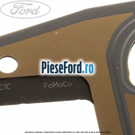 Garnitura chiulasa 3 dinti Ford Transit 2006-2014 2.2 TDCi RWD 100 cp DRRA, DRRB, DRRC diesel