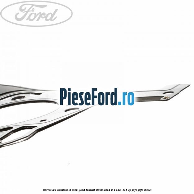 Garnitura chiulasa 3 dinti Ford Transit 2006-2014 2.4 TDCi 115 cp JXFA, JXFC diesel