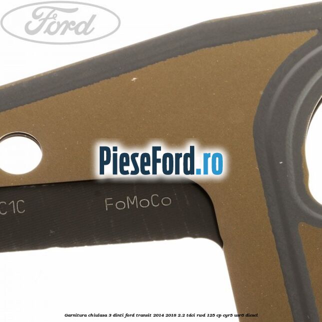 Garnitura chiulasa 3 dinti Ford Transit 2014-2018 2.2 TDCi RWD 125 cp CYR5, USR6 diesel