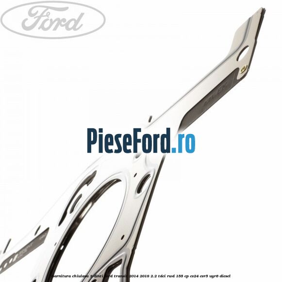 Garnitura chiulasa 3 dinti Ford Transit 2014-2018 2.2 TDCi RWD 155 cp CV24, CVR5, UYR6 diesel