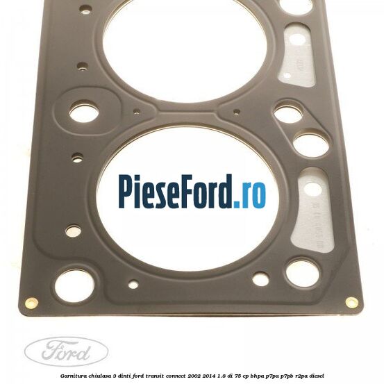 Garnitura chiulasa 3 dinti Ford Transit Connect 2002-2014 1.8 Di 75 cp BHPA, P7PA, P7PB, R2PA diesel