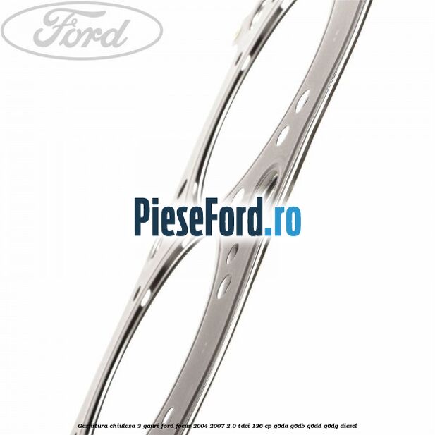 Garnitura chiulasa 3 gauri Ford Focus 2004-2007 2.0 TDCi 136 cp G6DA, G6DB, G6DD, G6DG diesel