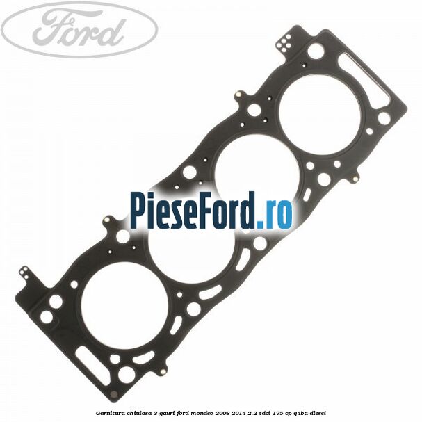 Garnitura chiulasa 3 gauri Ford Mondeo 2008-2014 2.2 TDCi 175 cp Q4BA diesel