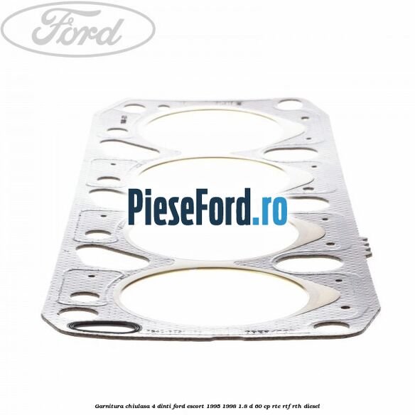 Garnitura chiulasa 4 dinti Ford Escort 1995-1998 1.8 D 60 cp RTE, RTF, RTH diesel