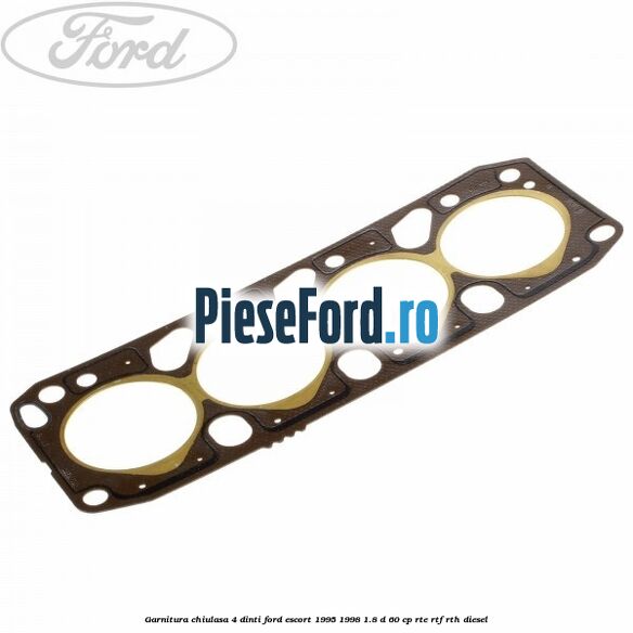 Garnitura chiulasa 4 dinti Ford Escort 1995-1998 1.8 D 60 cp RTE, RTF, RTH diesel