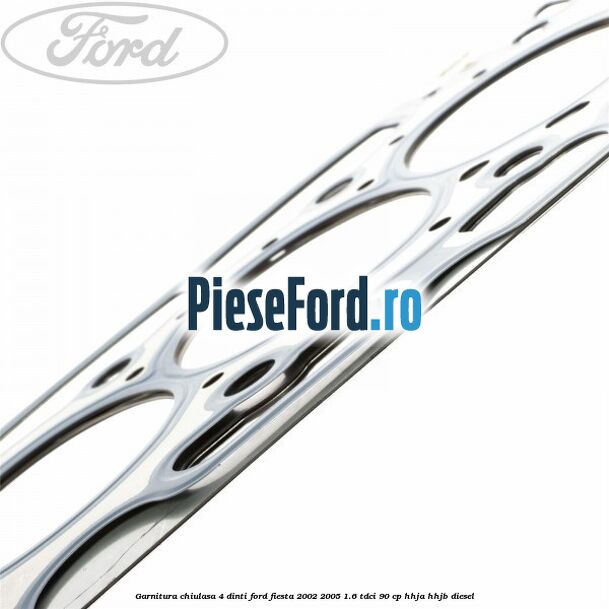 Garnitura chiulasa 4 dinti Ford Fiesta 2002-2005 1.6 TDCi 90 cp HHJA, HHJB diesel