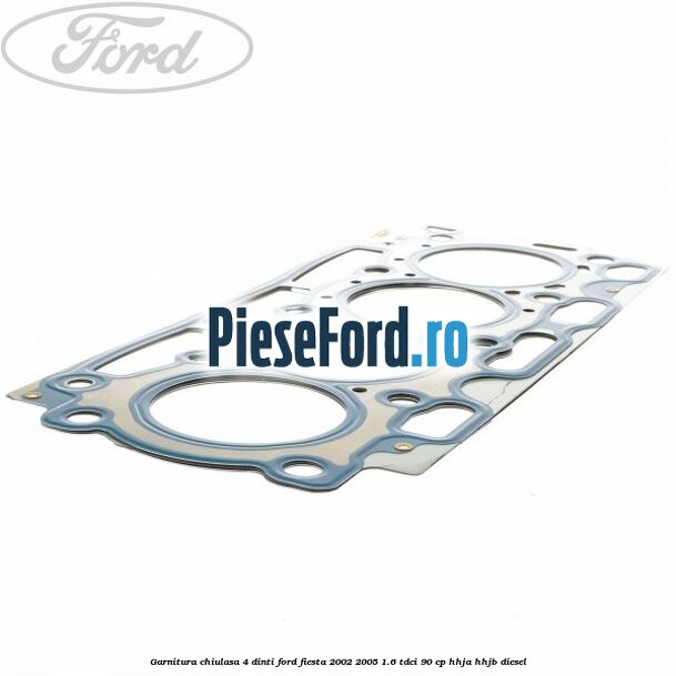 Garnitura chiulasa 4 dinti Ford Fiesta 2002-2005 1.6 TDCi 90 cp HHJA, HHJB diesel