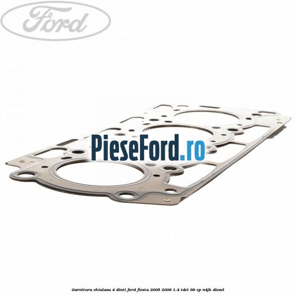 Garnitura chiulasa 4 dinti Ford Fiesta 2005-2008 1.4 TDCi 68 cp N4JB diesel