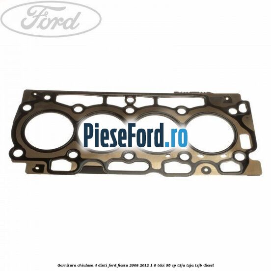 Garnitura, chiulasa 4 dinti Ford Fiesta 2008-2012 1.6 TDCi 95 cp T3JA, TZJA, TZJB diesel