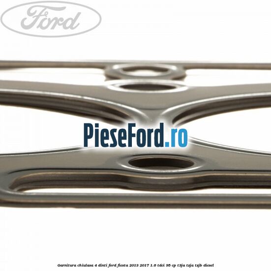 Garnitura, chiulasa 4 dinti Ford Fiesta 2013-2017 1.6 TDCi 95 cp T3JA, TZJA, TZJB diesel