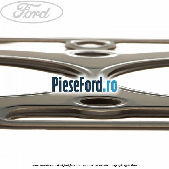 Garnitura, chiulasa 4 dinti Ford Focus 2011-2014 1.6 TDCi ECOnetic 105 cp NGDA, NGDB diesel