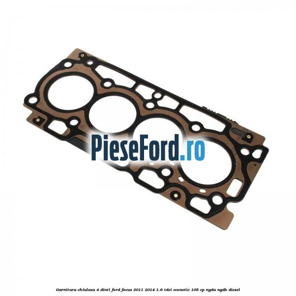 Garnitura, chiulasa 4 dinti Ford Focus 2011-2014 1.6 TDCi ECOnetic 105 cp NGDA, NGDB diesel