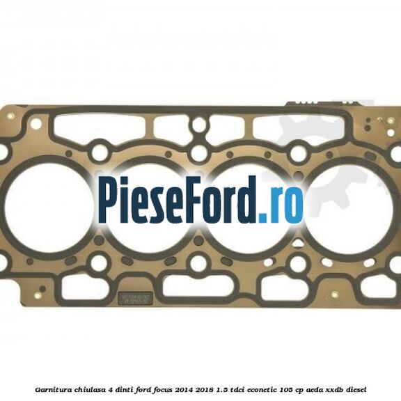 Garnitura, chiulasa 4 dinti Ford Focus 2014-2018 1.5 TDCi ECOnetic 105 cp Garnitura, chiulasa 4 dinti Ford Focus 2014-2018 1.5 TDCi ECOnetic 105 cp AEDA, XXDB diesel