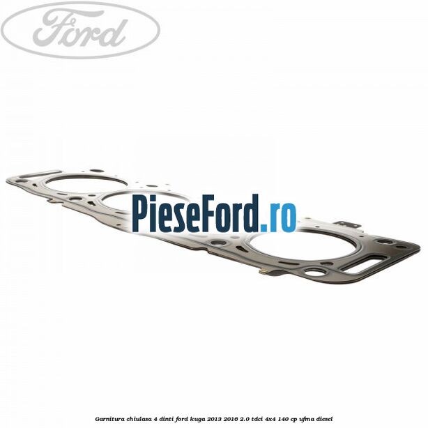 Garnitura, chiulasa 4 dinti Ford Kuga 2013-2016 2.0 TDCi 4x4 140 cp UFMA diesel