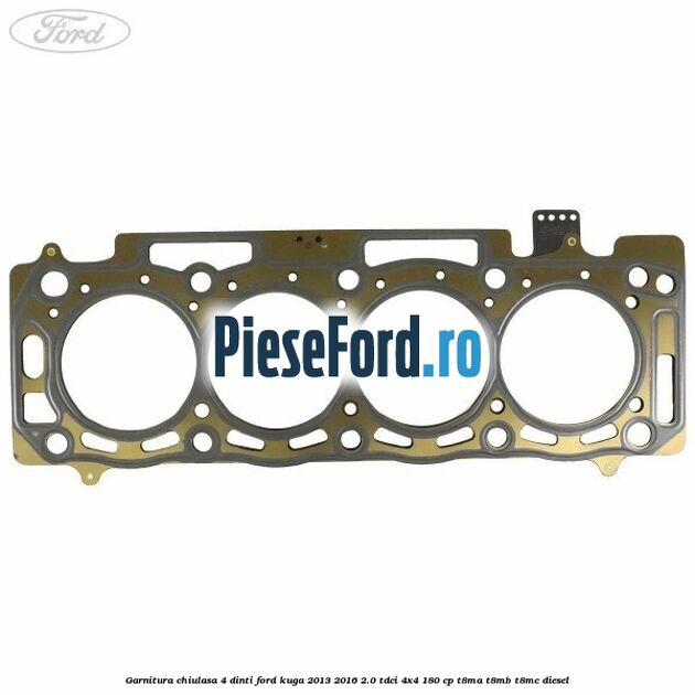 Garnitura chiulasa 4 dinti Ford Kuga 2013-2016 2.0 TDCi 4x4 180 cp T8MA, T8MB, T8MC diesel
