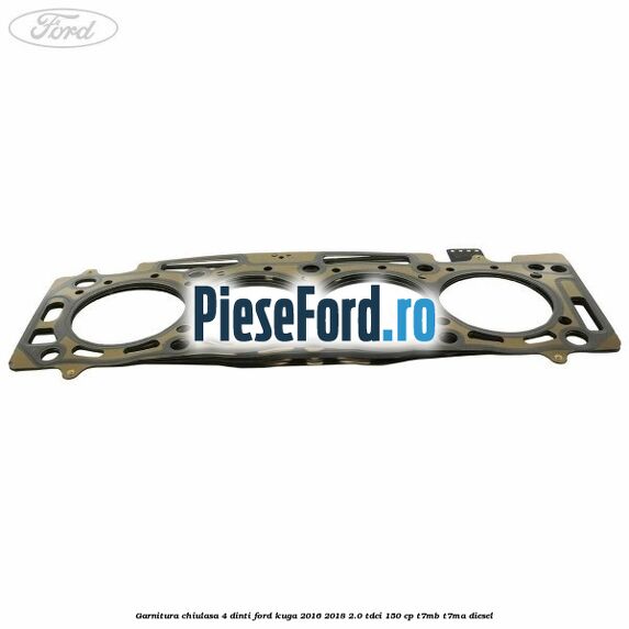 Garnitura chiulasa 4 dinti Ford Kuga 2016-2018 2.0 TDCi 150 cp T7MB, T7MA diesel