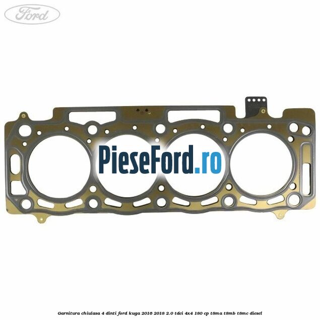 Garnitura chiulasa 4 dinti Ford Kuga 2016-2018 2.0 TDCi 4x4 180 cp T8MA, T8MB, T8MC diesel