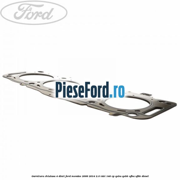 Garnitura, chiulasa 4 dinti Ford Mondeo 2008-2014 2.0 TDCi 140 cp QXBA, QXBB, UFBA, UFBB diesel