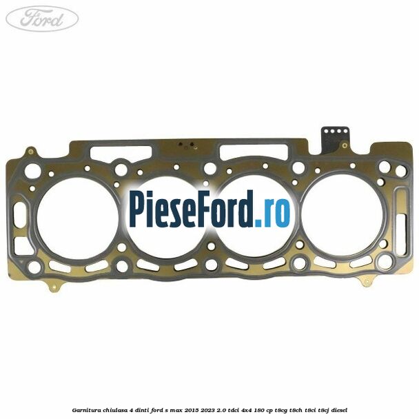 Garnitura chiulasa 4 dinti Ford S-Max 2015-2023 2.0 TDCi 4x4 180 cp T8CG, T8CH, T8CI, T8CJ diesel