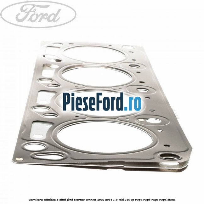 Garnitura chiulasa 4 dinti Ford Tourneo Connect 2002-2014 1.8 TDCi 110 cp RWPA, RWPB, RWPC, RWPD diesel