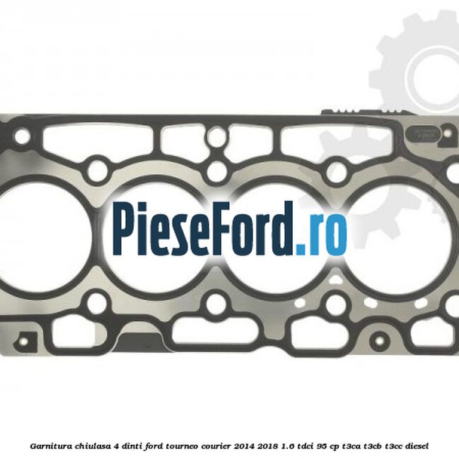 Garnitura, chiulasa 4 dinti Ford Tourneo Courier 2014-2018 1.6 TDCi 95 cp T3CA, T3CB, T3CC diesel
