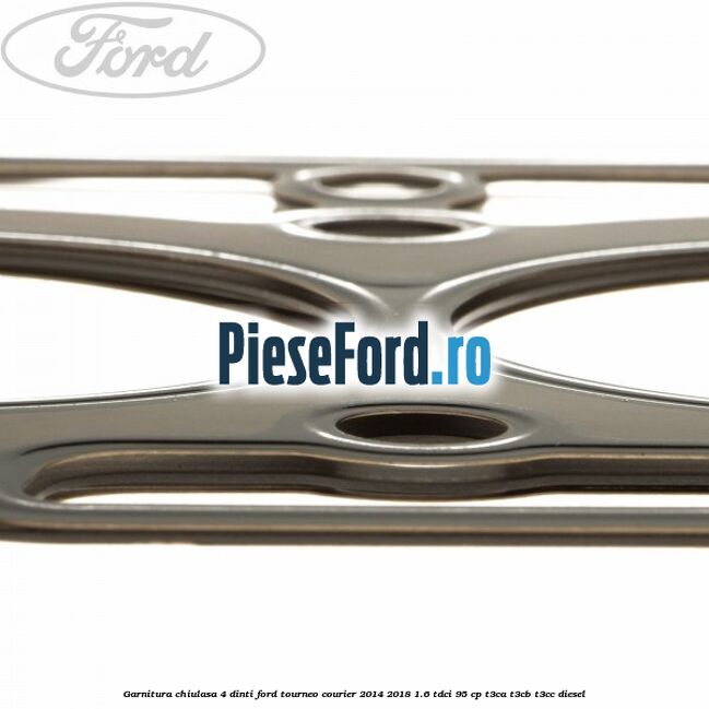 Garnitura, chiulasa 4 dinti Ford Tourneo Courier 2014-2018 1.6 TDCi 95 cp T3CA, T3CB, T3CC diesel