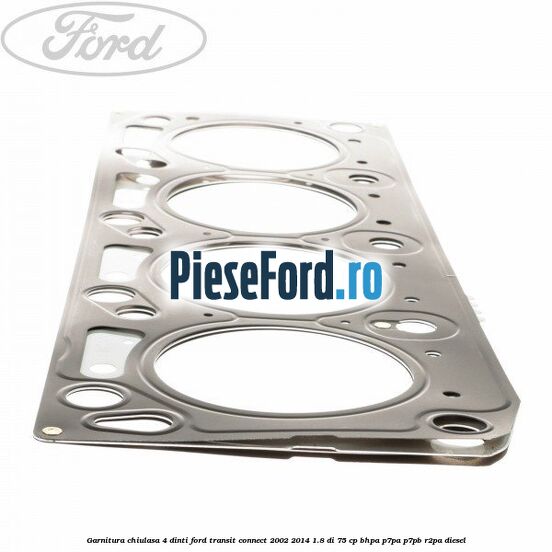 Garnitura chiulasa 4 dinti Ford Transit Connect 2002-2014 1.8 Di 75 cp BHPA, P7PA, P7PB, R2PA diesel