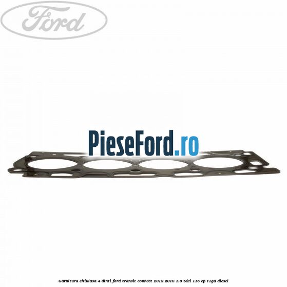 Garnitura, chiulasa 4 dinti Ford Transit Connect 2013-2018 1.6 TDCi 115 cp T1GA diesel