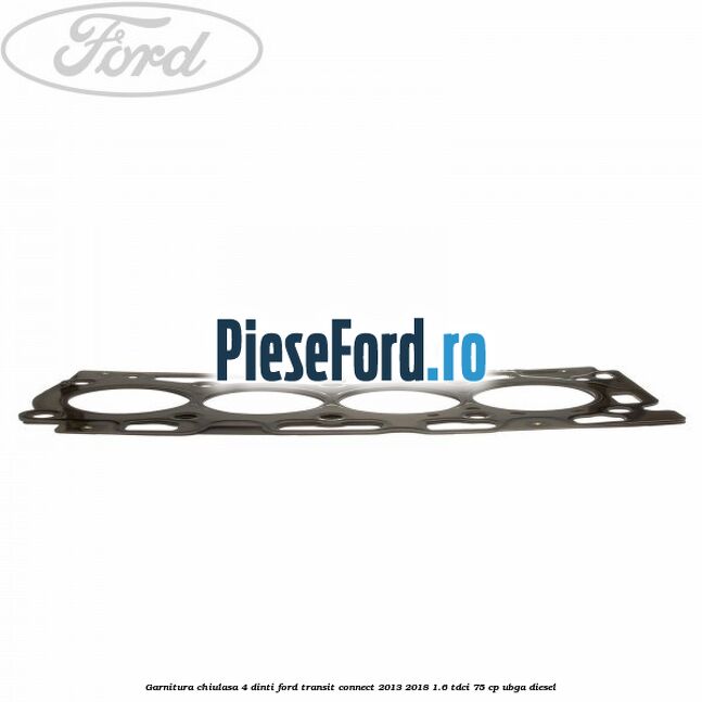 Garnitura, chiulasa 4 dinti Ford Transit Connect 2013-2018 1.6 TDCi 75 cp Garnitura, chiulasa 4 dinti Ford Transit Connect 2013-2018 1.6 TDCi 75 cp UBGA diesel