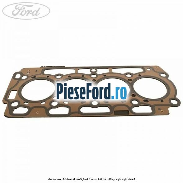 Garnitura, chiulasa 5 dinti Ford B-Max 1.5 TDCi 95 cp XVJA, XVJC diesel