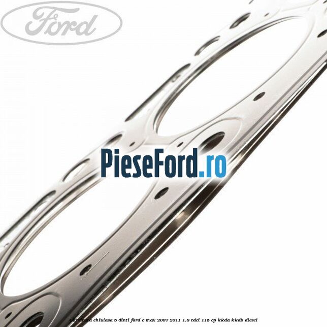 Garnitura chiulasa 5 dinti Ford C-Max 2007-2011 1.8 TDCi 115 cp KKDA, KKDB diesel