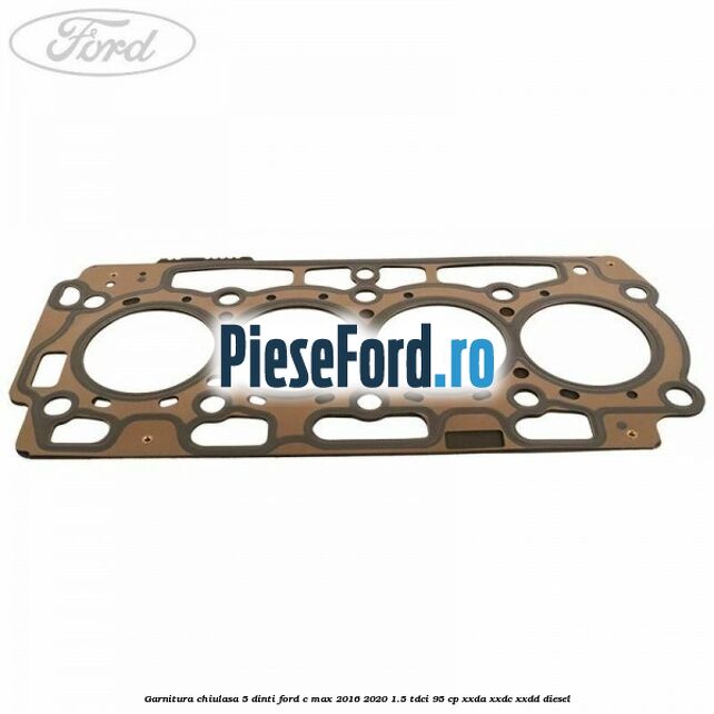 Garnitura, chiulasa 5 dinti Ford C-Max 2016-2020 1.5 TDCi 95 cp XXDA, XXDC, XXDD diesel
