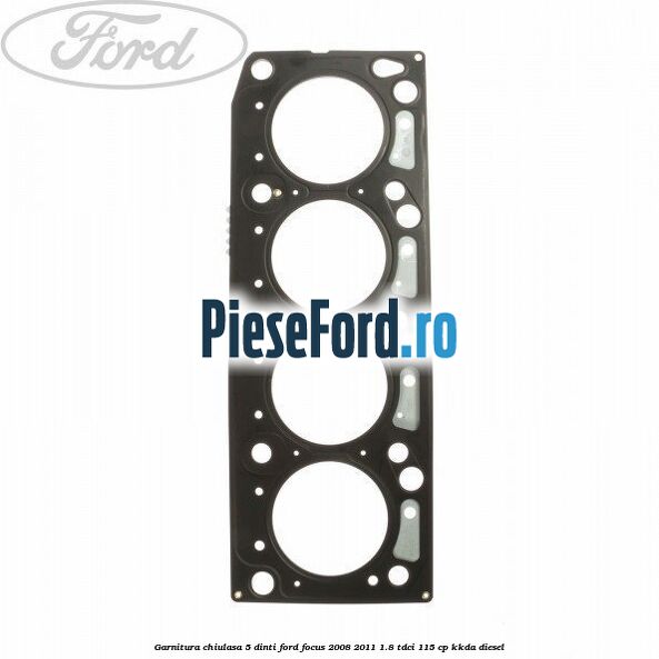 Garnitura chiulasa 5 dinti Ford Focus 2008-2011 1.8 TDCi 115 cp KKDA diesel