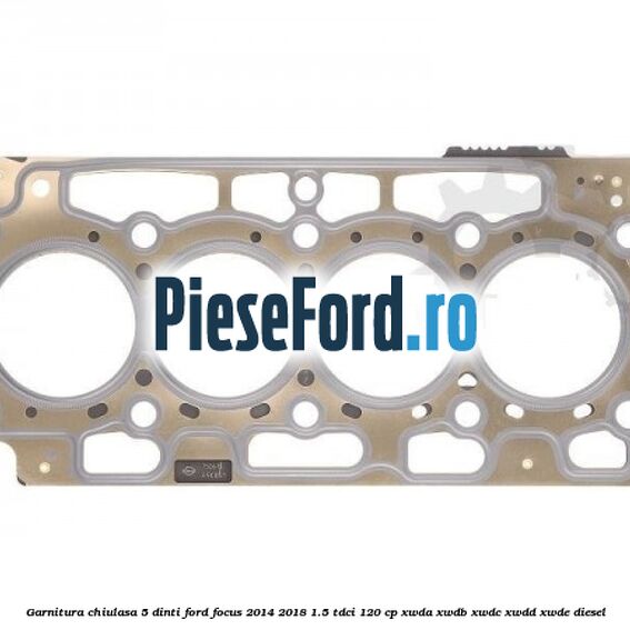 Garnitura, chiulasa 5 dinti Ford Focus 2014-2018 1.5 TDCi 120 cp XWDA, XWDB, XWDC, XWDD, XWDE diesel