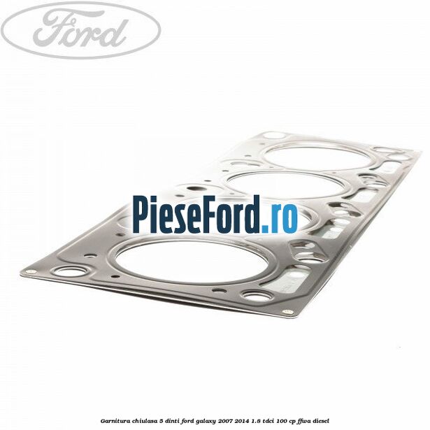 Garnitura chiulasa 5 dinti Ford Galaxy 2007-2014 1.8 TDCi 100 cp FFWA diesel