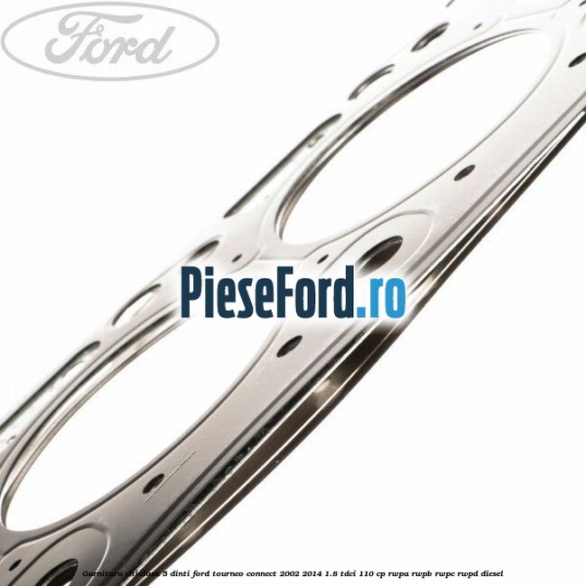 Garnitura chiulasa 5 dinti Ford Tourneo Connect 2002-2014 1.8 TDCi 110 cp RWPA, RWPB, RWPC, RWPD diesel