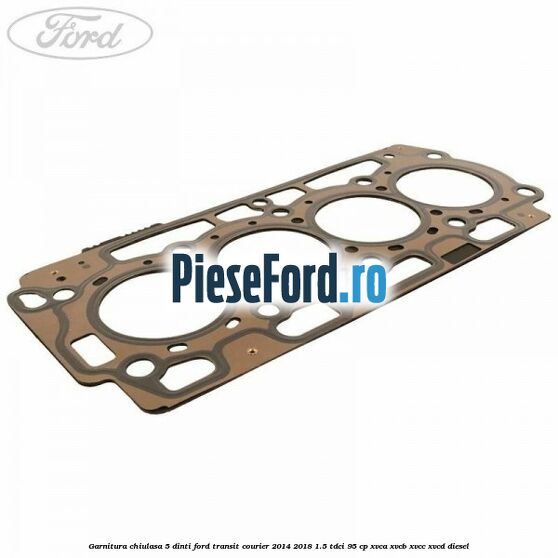 Garnitura, chiulasa 5 dinti Ford Transit Courier 2014-2018 1.5 TDCi 95 cp XVCA, XVCB, XVCC, XVCD diesel