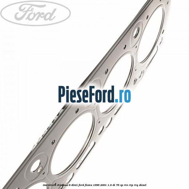 Garnitura, chiulasa 6 dinti Ford Fiesta 1996-2001 1.8 DI 75 cp RTN, RTP, RTQ diesel